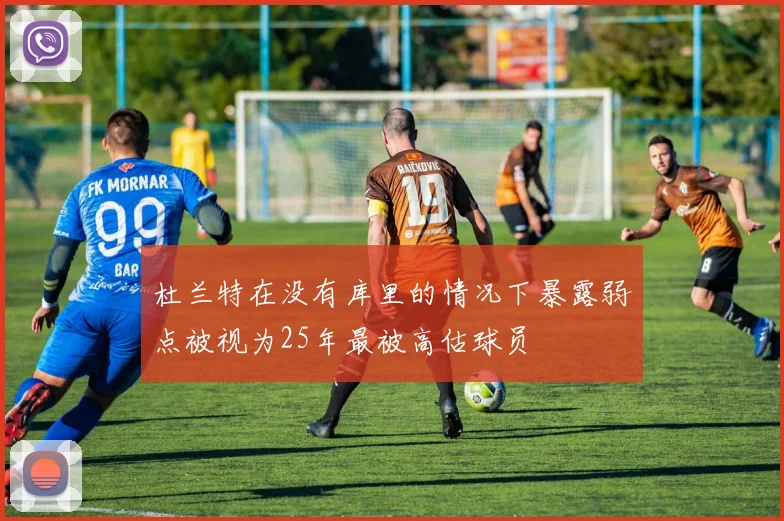杜兰特在没有库里的情况下暴露弱点被视为25年最被高估球员
