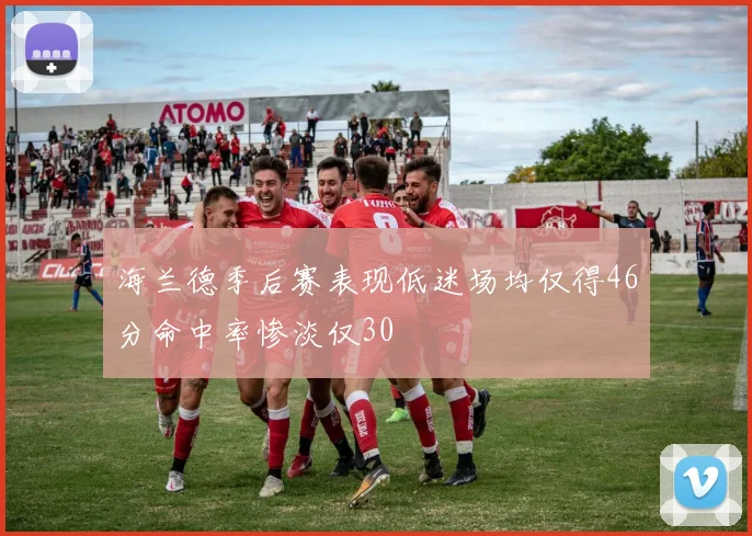 海兰德季后赛表现低迷场均仅得46分命中率惨淡仅30
