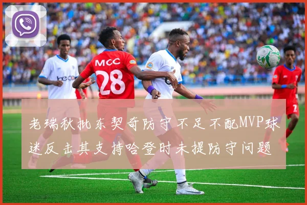 老瑞秋批东契奇防守不足不配MVP球迷反击其支持哈登时未提防守问题